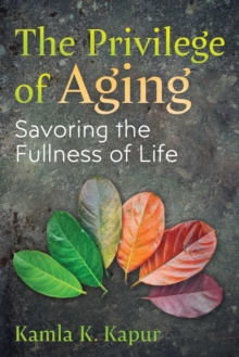 The Privilege of Aging : Savoring the Fullness of Life