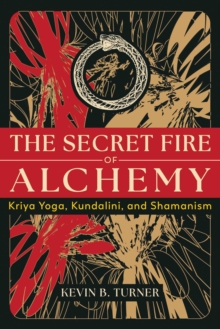 The Secret Fire of Alchemy : Kriya Yoga, Kundalini, and Shamanism