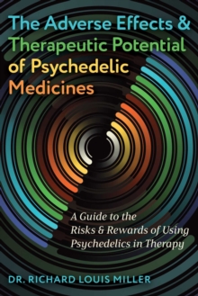 The Adverse Effects and Therapeutic Potential of Psychedelic Medicines : A Guide to the Risks and Rewards of Using Psychedelics in Therapy