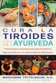 Cura la tiroides con ayurveda : Tratamientos naturales para hipotiroidismo, hipertiroidismo y la enfermedad de Hashimoto