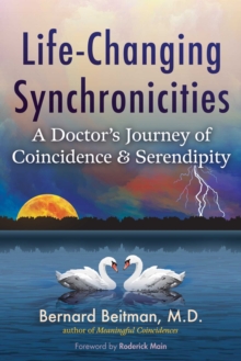 Life-Changing Synchronicities : A Doctor's Journey of Coincidence and Serendipity