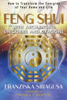 Feng Shui with Archangels, Unicorns, and Dragons : How to Transform the Energies of Your Home and Life