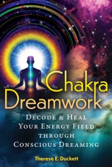 Chakra Dreamwork : Decode and Heal Your Energy Field through Conscious Dreaming