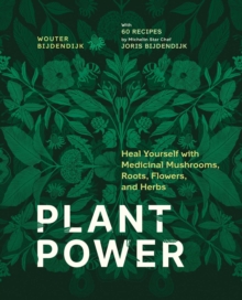 Plant Power : Heal Yourself with Medicinal Mushrooms, Roots, Flowers, and Herbs