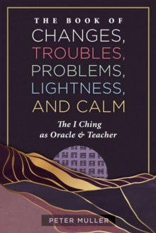 Inner Traditions/Bear & Company Book Of Changes, Troubles, Problems, Lightness, And Calm , The I Ching As Oracle And Teacher