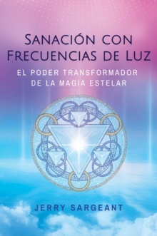 Sanacion con frecuencias de luz : El poder transformador de la magia estelar