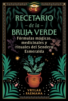Recetario de la Bruja Verde : Formulas magicas, medicinales y rituales del Sendero Esmeralda