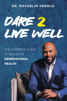 Dare 2 Live Well : The Ultimate Guide to Building Generational Health