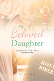 My Beloved Daughter : Speaking God's Word of Life and Power Over Our Daughters