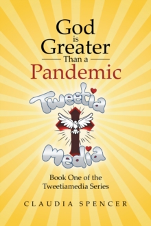 God is Greater Than a Pandemic; Book One of the Tweetiamedia Series