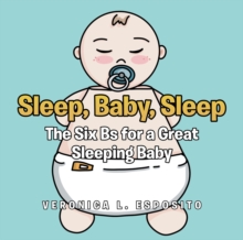 Sleep, Baby, Sleep; The Six Bs for a Great Sleeping Baby