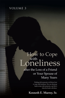 How to Cope with Loneliness after the Loss of a Friend or Your Spouse of Many Years : Volume 3