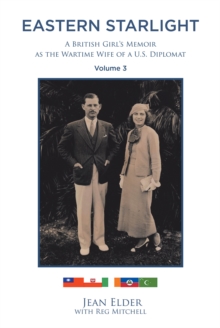 Eastern Starlight, A British Girl's Memoir as the Wartime Wife of a U.S. Diplomat : Volume 3