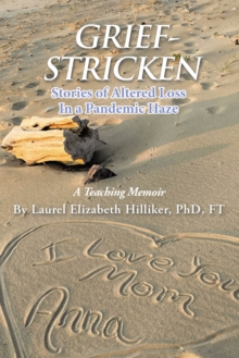 GRIEF-STRICKEN : Stories of Altered Loss In a Pandemic Haze