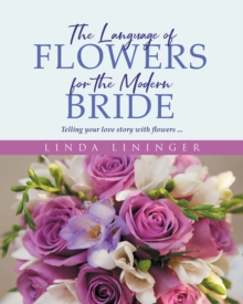 The Language of Flowers for the Modern Bride : Telling your love story with flowers ...