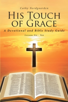 His Touch of Grace : A Devotional and Bible Study Guide Lessons Six - Ten