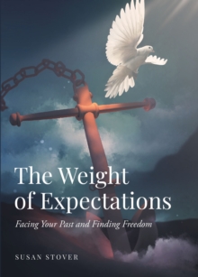 The Weight of Expectations : Facing Your Past and Finding Freedom