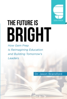 The Future is Bright : How Gem Prep Is Reimagining Education and Building Tomorrow's Leaders