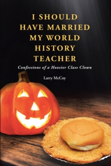 I Should Have Married My World History Teacher : Confessions of a Hoosier Class Clown