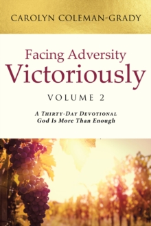 Facing Adversity Victoriously : Volume 2: A Thirty-Day Devotional God Is More Than Enough