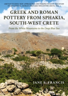 Greek and Roman Pottery from Sphakia, South-West Crete : From the White Mountains to the Deep Blue Sea