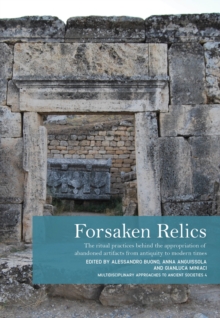 Forsaken Relics : Practices and Rituals of Appropriating Abandoned Artifacts from Antiquity to Modern Times
