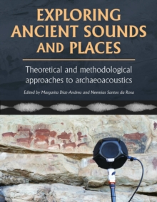 Exploring Ancient Sounds and Places : Theoretical and Methodological Approaches to Archaeoacoustics