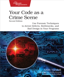 Your Code as a Crime Scene, Second Edition : Use Forensic Techniques to Arrest Defects, Bottlenecks, and Bad Design in Your Programs