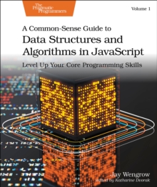 A Common-Sense Guide to Data Structures and Algorithms in Javascript, Volume 1 : Level Up Your Core Programming Skills
