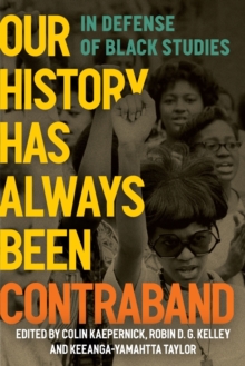 Our History Has Always Been Contraband : In Defense of Black Studies