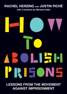 How to Abolish Prisons : Lessons from the Movement against Imprisonment