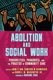 Abolition and Social Work : Possibilities, Paradoxes, and the Practice of Community Care