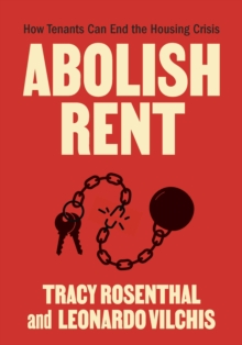 Abolish Rent : How Tenants Can End the Housing Crisis