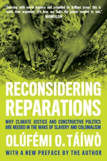 Reconsidering Reparations : Why Climate Justice and Constructive Politics Are Needed in the Wake of Slavery and Colonialism