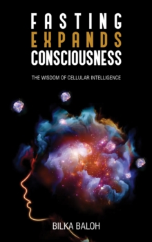 Fasting Expands Consciousness : The Wisdom of Cellular Intelligence