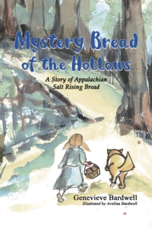 Mystery Bread of the Hollows : A Story of Appalachian Salt Rising Bread