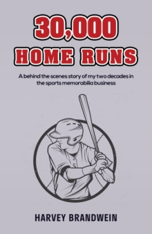 30,000 Home Runs : A behind the scenes story of my two decades in the sports memorabilia business