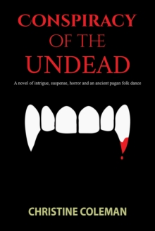 Conspiracy of the Undead : A novel of intrigue, suspense, horror and an ancient pagan folk dance