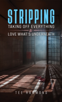 Stripping : Taking Off Everything to Love What's Underneath