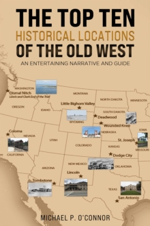 The Top Ten Historical Locations of the Old West : An Entertaining Narrative and Guide