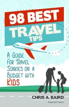 98 Best Travel Tips : A Guide For Travel Junkies on a Budget with Kids