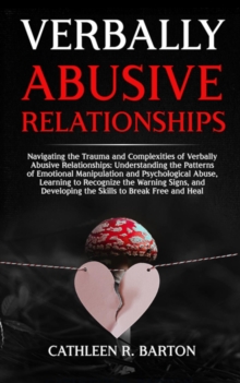 Verbally Abusive Relationships: Navigating the Trauma and Complexities of Verbally Abusive Relationships : Understanding the Patterns of Emotional Manipulation and Psychological Abuse, Learning to Rec