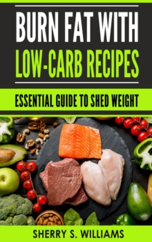 Burn Fat With Low-Carb Recipes : Essential Guide To Shed Weight