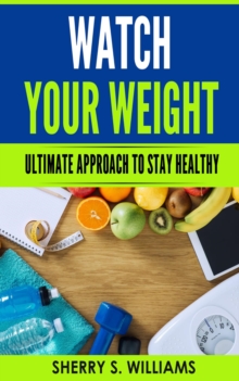 Watch Your Weight : Ultimate Approach To Stay Healthy