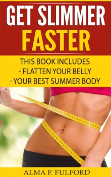 Get Slimmer Faster : Flatten Your Belly, Your Best Summer Body