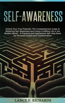 Self-awareness: Unlock Your True Potential : The Comprehensive Guide to Mastering Self-Awareness and Living a Fulfilling Life in the Modern World - A Practical and Inspirational Self-Help Book for Per