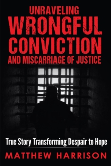 Unraveling Wrongful Conviction : Miscarriage of Justice