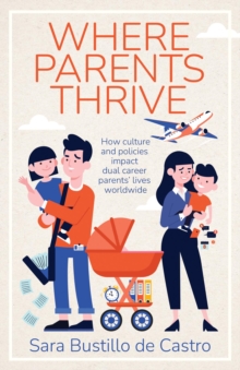 Where Parents Thrive : How Culture and Policies Impact Dual Career Parents' Lives Worldwide