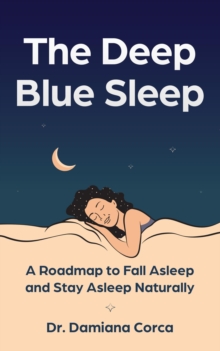 The Deep Blue Sleep : A roadmap to fall asleep and stay asleep naturally