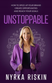 Unstoppable : How to Spice Up your Brand, Create Opportunities, and Reach your Goals